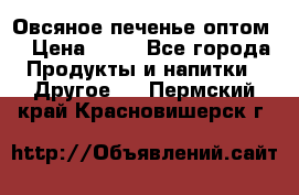 Овсяное печенье оптом  › Цена ­ 60 - Все города Продукты и напитки » Другое   . Пермский край,Красновишерск г.